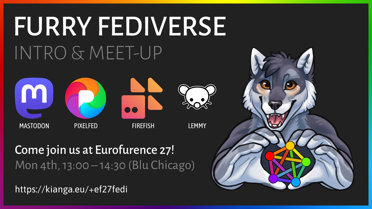 Simple announcement banner: Furry Fediverse Intro & Meet-Up, with the logos for Mastodon, Pixelfed, Firefish, and Lemmy. Come join us at Eurofurence 27! Monday 4th, 13:00 - 14:30, room Blu Chicago. More info at https://kianga.eu/+ef27fedi